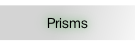 Prisms.