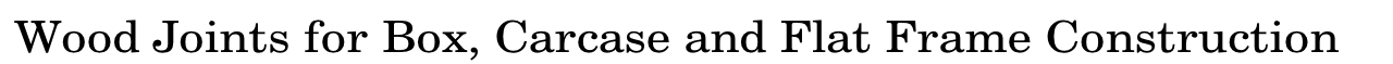 Wood Joints for Box, Carcase and Flat Frame Construction  